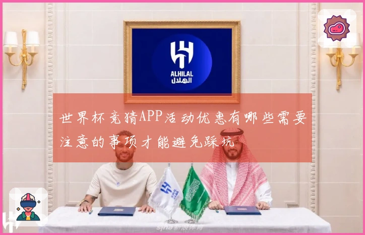 世界杯竞猜APP活动优惠有哪些需要注意的事项才能避免踩坑